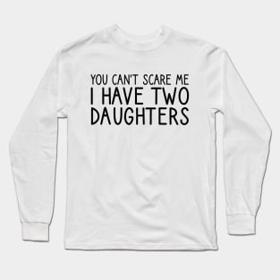 you can't scare me i have two daughters Long Sleeve T-Shirt